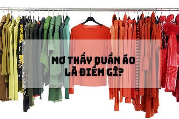 Giải mã giấc mơ thấy quần áo điềm gì? Đánh con gì, số mấy?